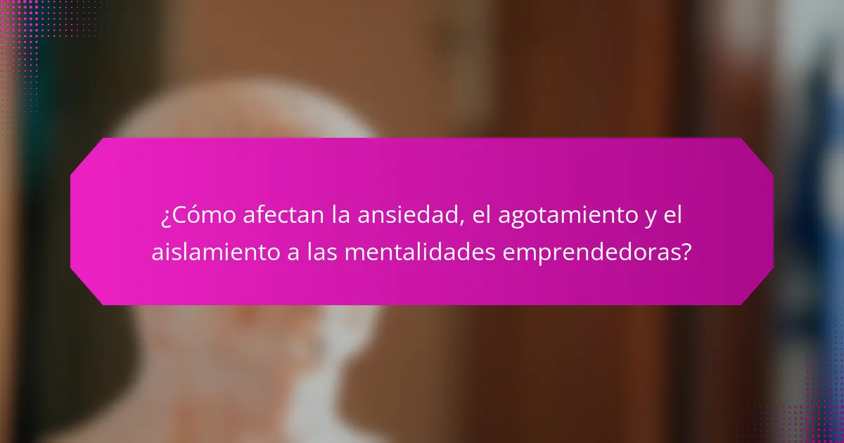 ¿Cómo afectan la ansiedad, el agotamiento y el aislamiento a las mentalidades emprendedoras?