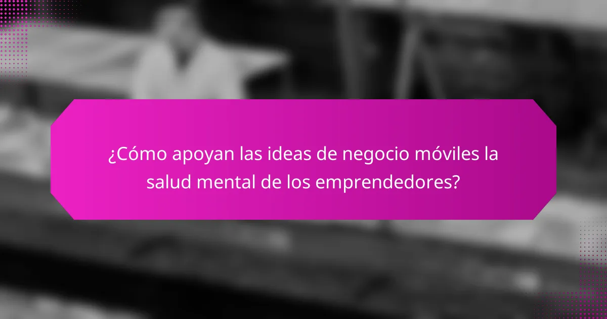 ¿Cómo apoyan las ideas de negocio móviles la salud mental de los emprendedores?