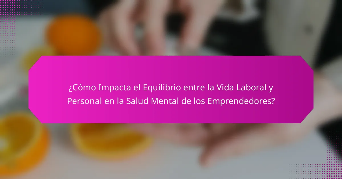 ¿Cómo Impacta el Equilibrio entre la Vida Laboral y Personal en la Salud Mental de los Emprendedores?