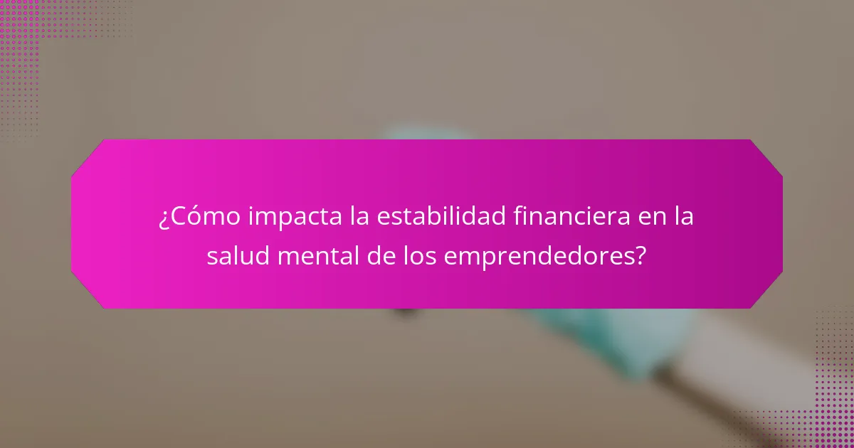 ¿Cómo impacta la estabilidad financiera en la salud mental de los emprendedores?