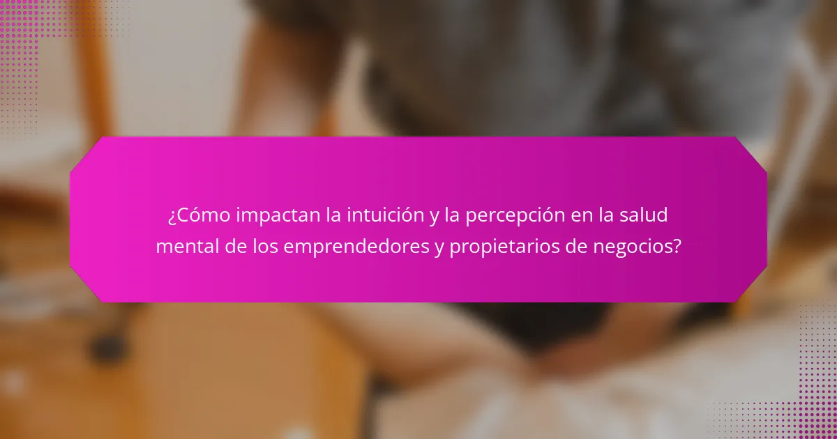 ¿Cómo impactan la intuición y la percepción en la salud mental de los emprendedores y propietarios de negocios?