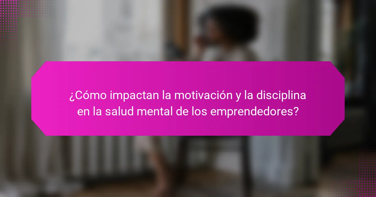 ¿Cómo impactan la motivación y la disciplina en la salud mental de los emprendedores?