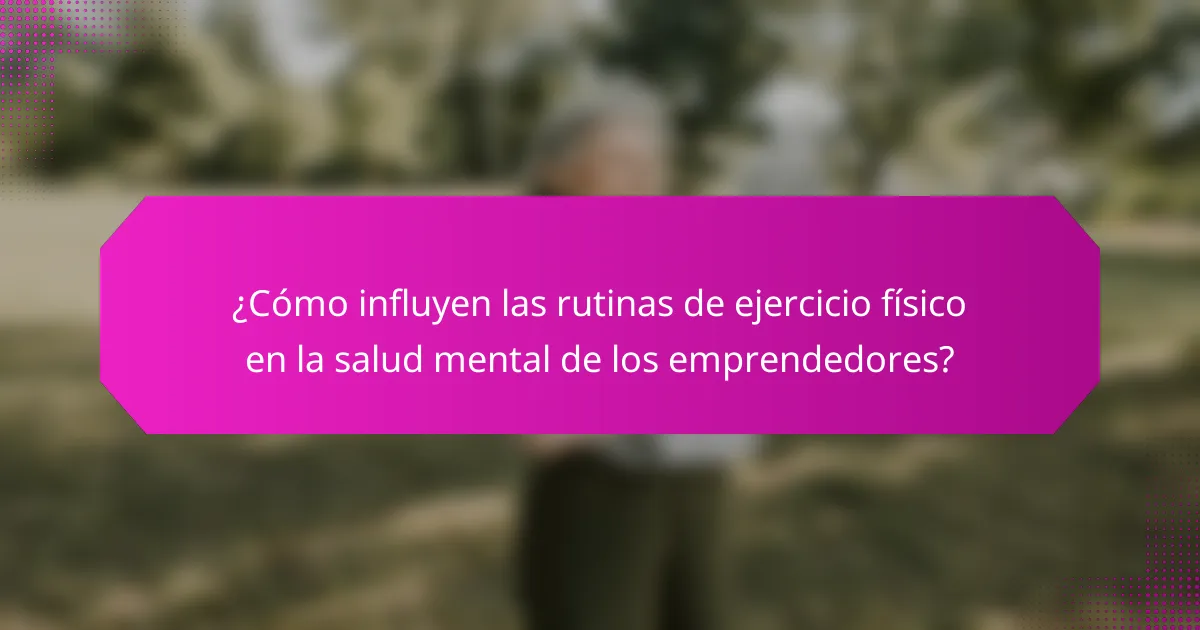 ¿Cómo influyen las rutinas de ejercicio físico en la salud mental de los emprendedores?