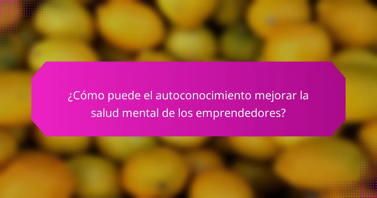 ¿Cómo puede el autoconocimiento mejorar la salud mental de los emprendedores?