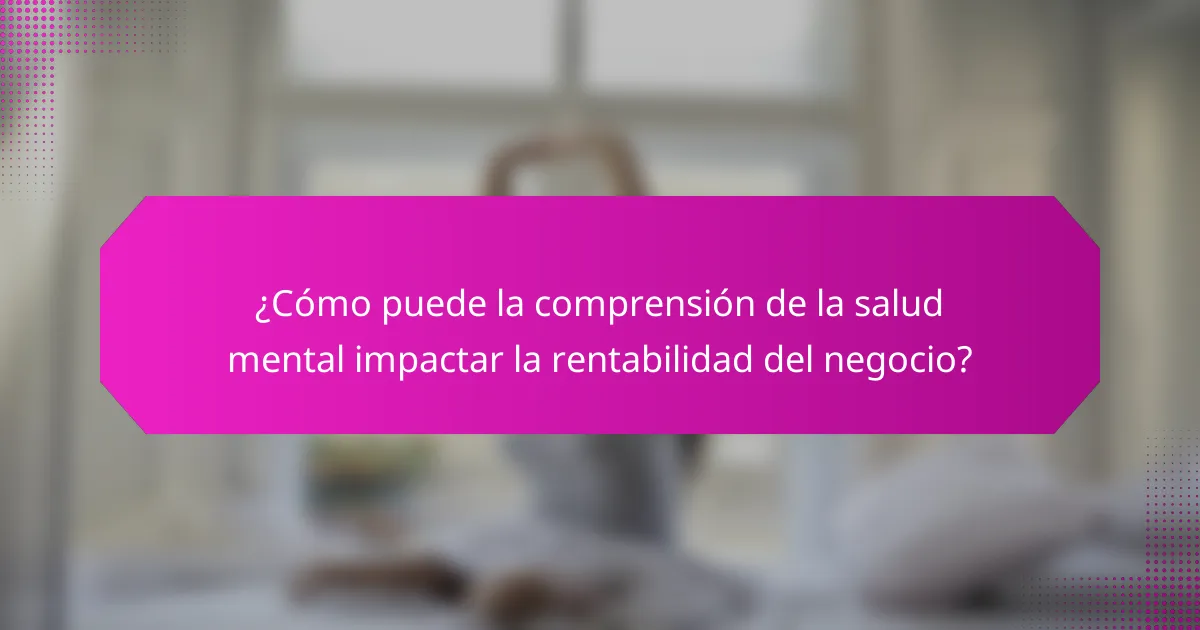 ¿Cómo puede la comprensión de la salud mental impactar la rentabilidad del negocio?