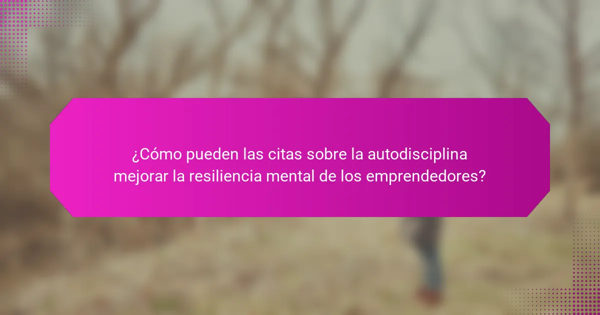 ¿Cómo pueden las citas sobre la autodisciplina mejorar la resiliencia mental de los emprendedores?