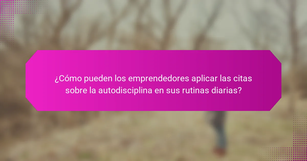 ¿Cómo pueden los emprendedores aplicar las citas sobre la autodisciplina en sus rutinas diarias?