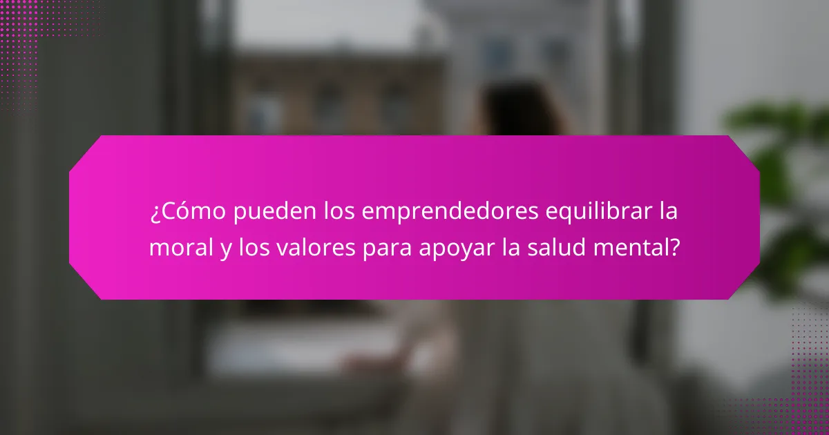 ¿Cómo pueden los emprendedores equilibrar la moral y los valores para apoyar la salud mental?