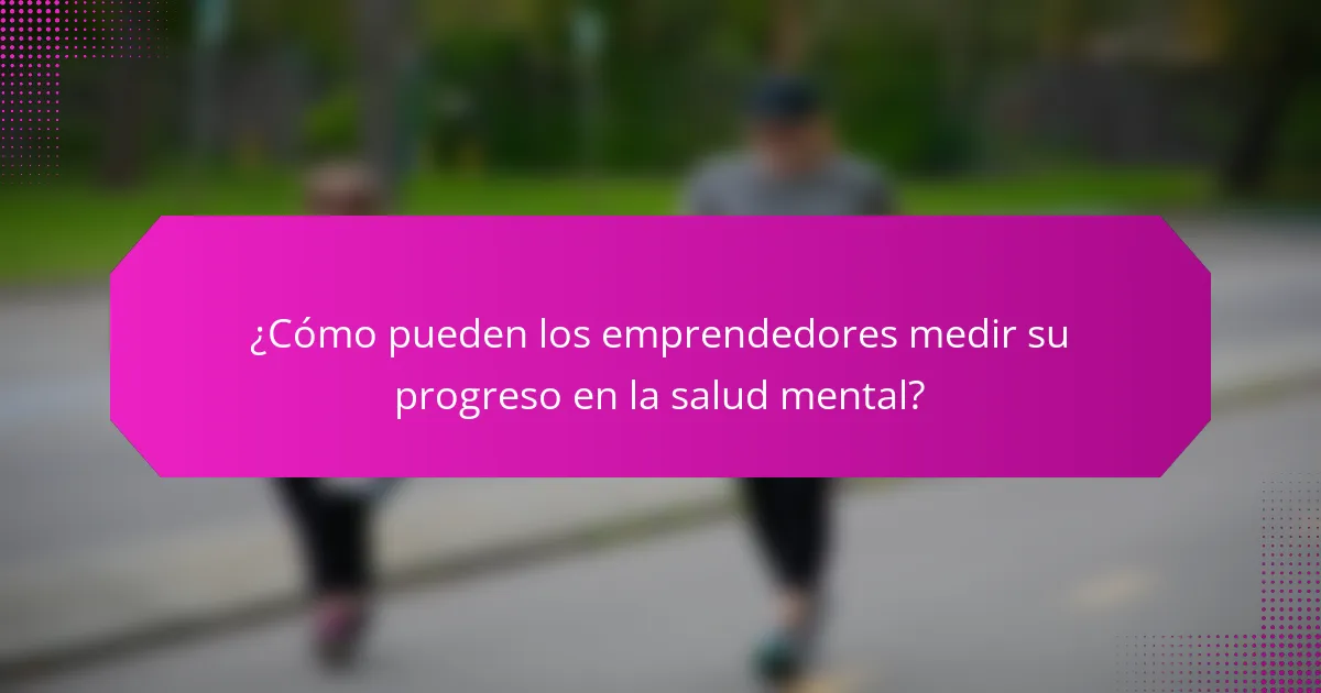 ¿Cómo pueden los emprendedores medir su progreso en la salud mental?