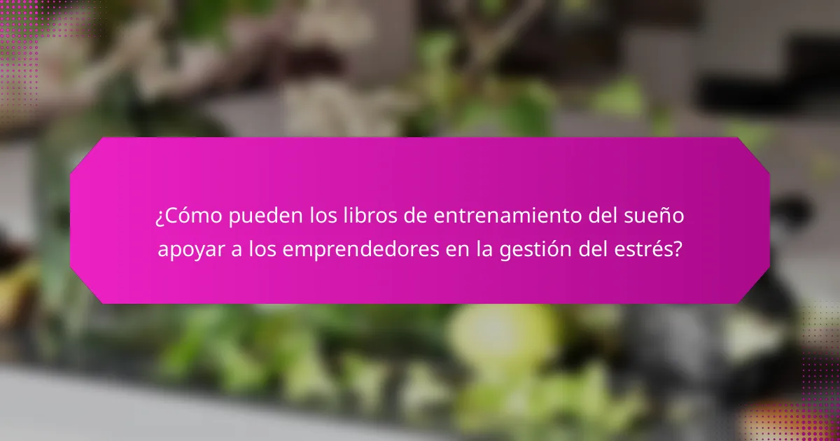 ¿Cómo pueden los libros de entrenamiento del sueño apoyar a los emprendedores en la gestión del estrés?