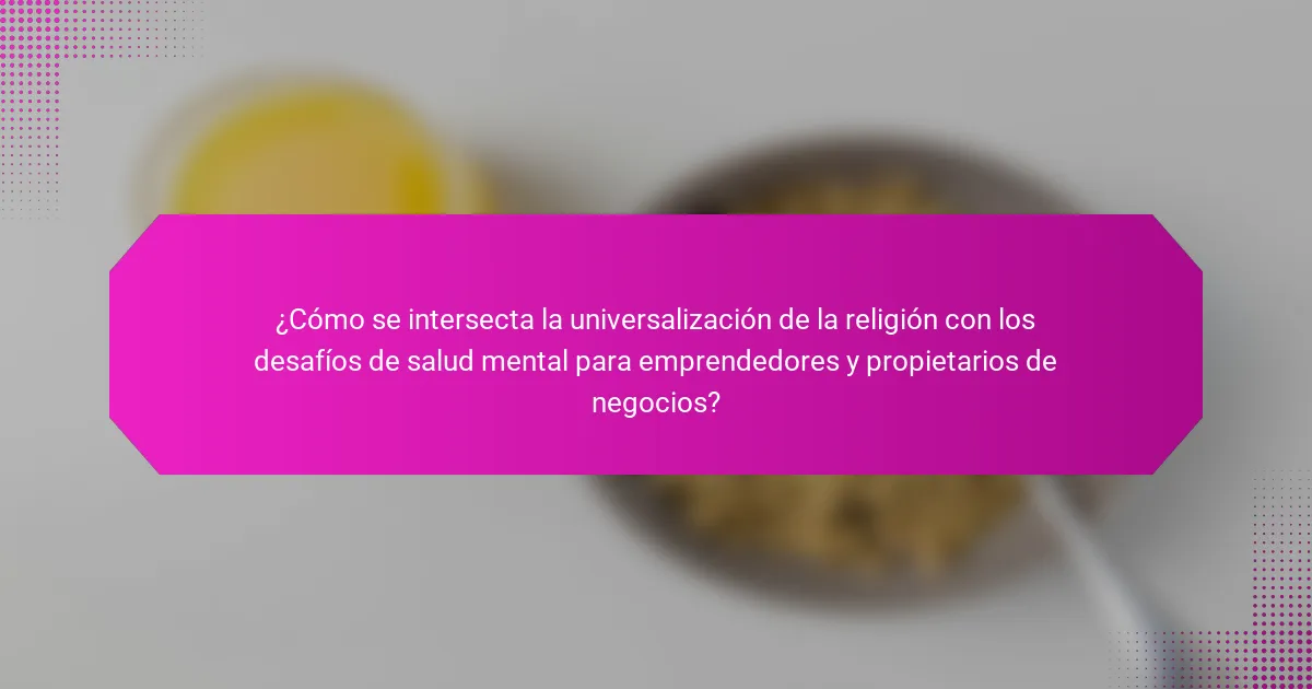 ¿Cómo se intersecta la universalización de la religión con los desafíos de salud mental para emprendedores y propietarios de negocios?