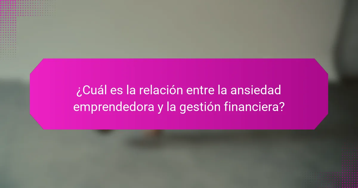 ¿Cuál es la relación entre la ansiedad emprendedora y la gestión financiera?