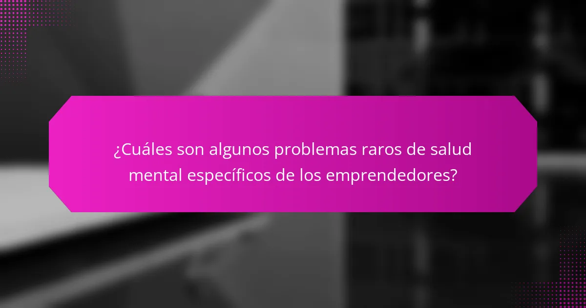 ¿Cuáles son algunos problemas raros de salud mental específicos de los emprendedores?