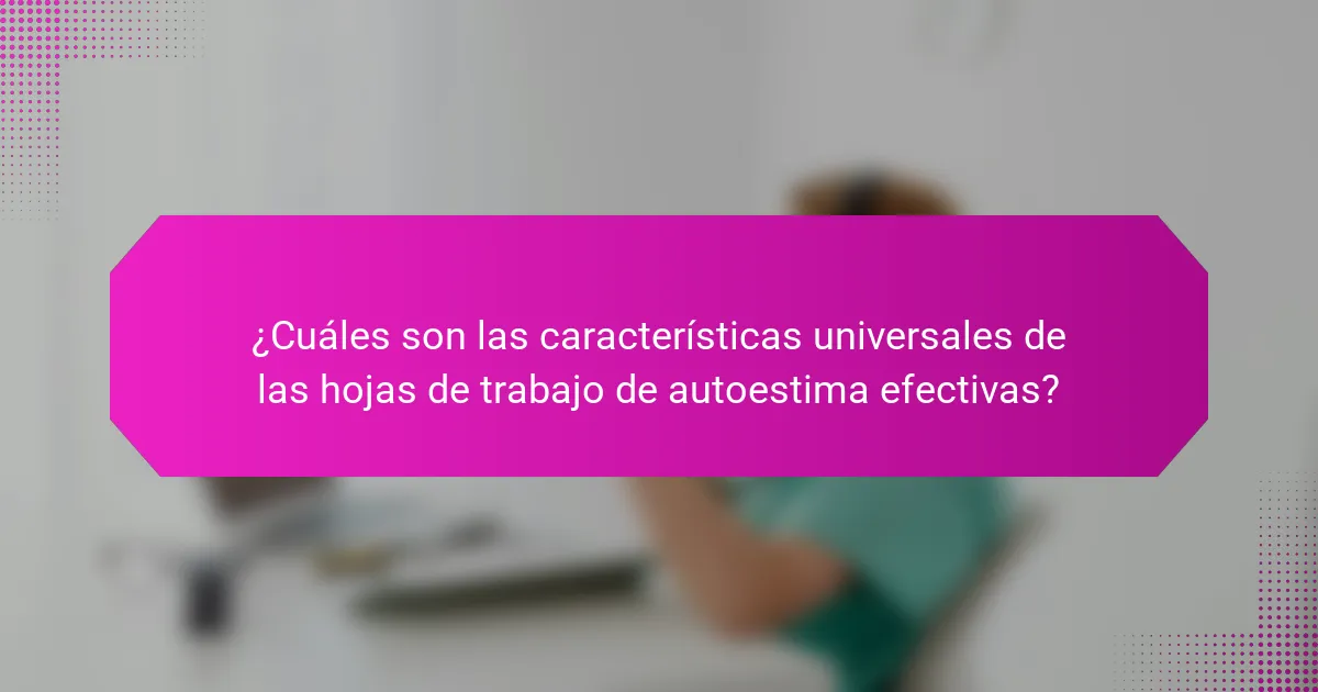 ¿Cuáles son las características universales de las hojas de trabajo de autoestima efectivas?