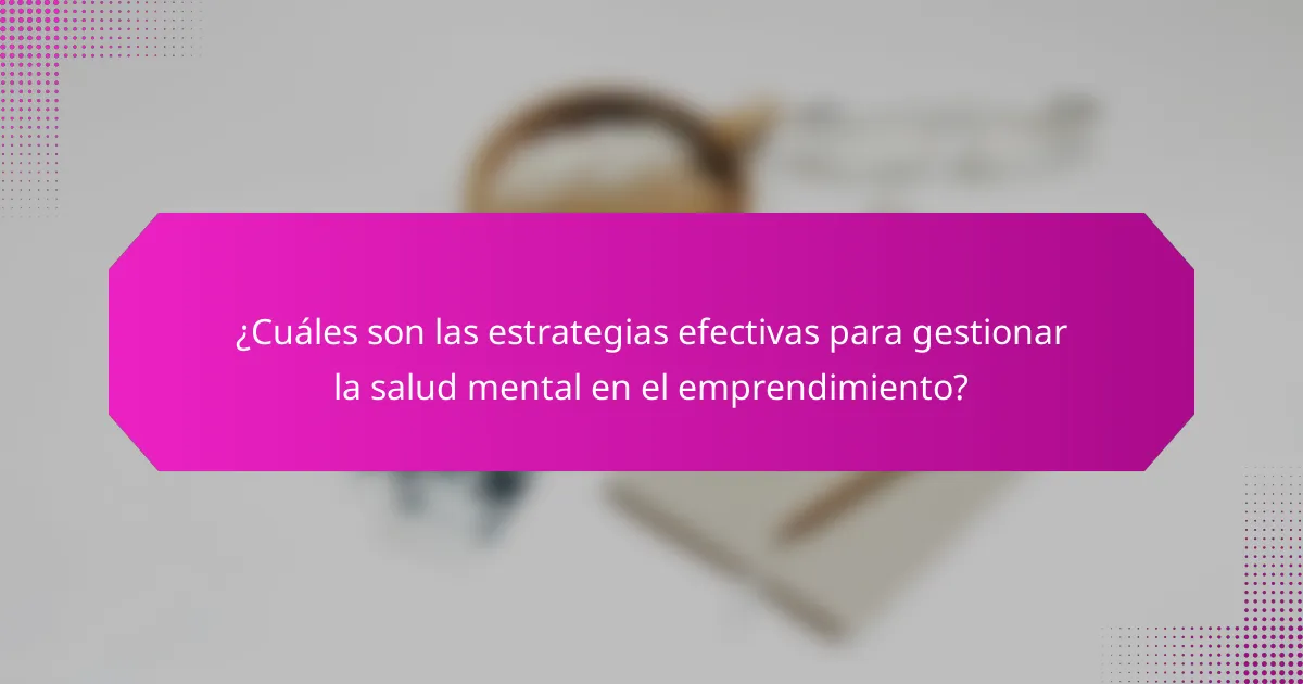 ¿Cuáles son las estrategias efectivas para gestionar la salud mental en el emprendimiento?