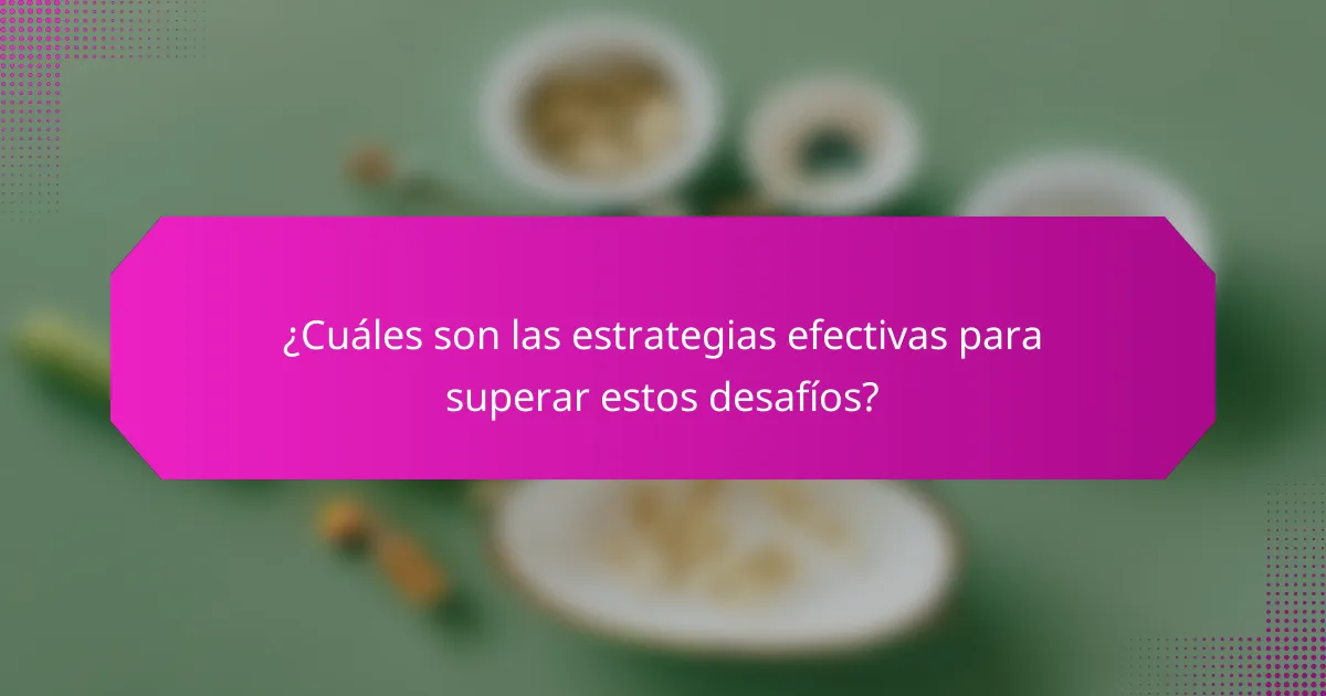¿Cuáles son las estrategias efectivas para superar estos desafíos?