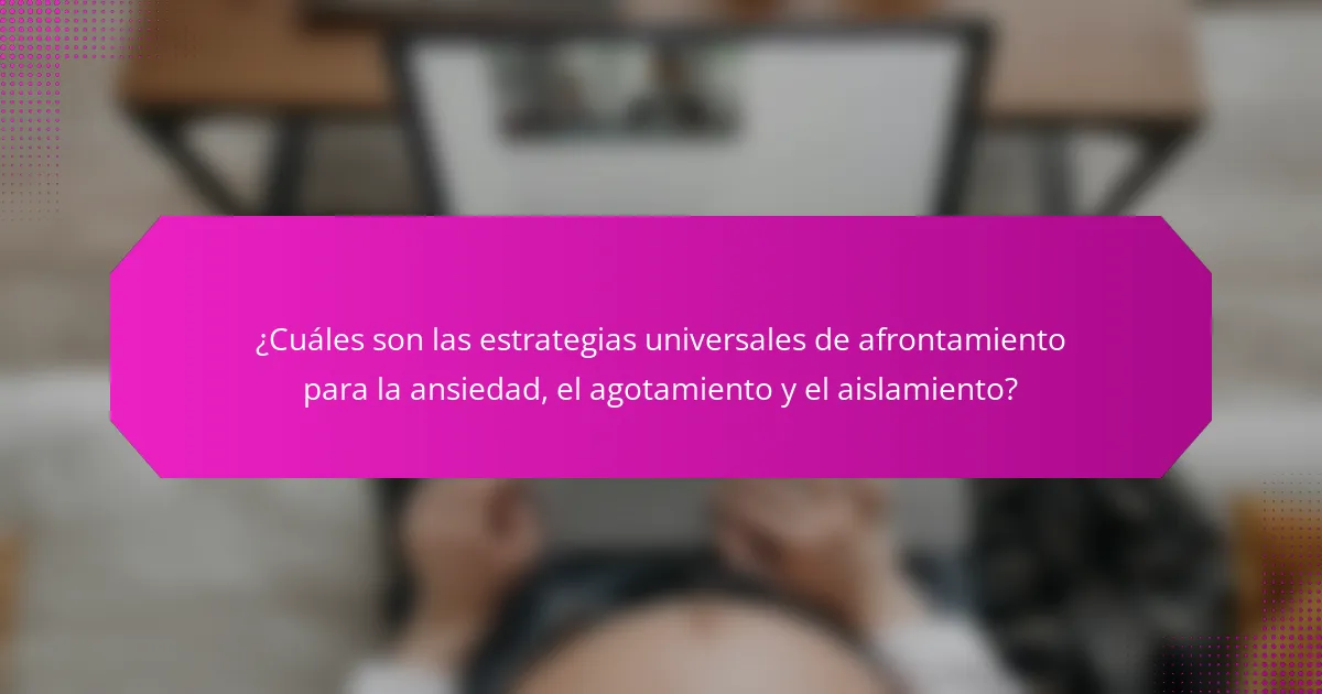 ¿Cuáles son las estrategias universales de afrontamiento para la ansiedad, el agotamiento y el aislamiento?