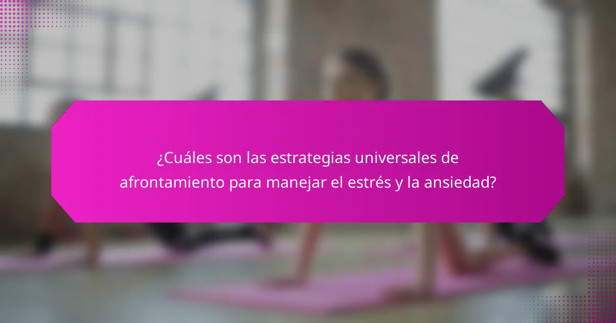¿Cuáles son las estrategias universales de afrontamiento para manejar el estrés y la ansiedad?