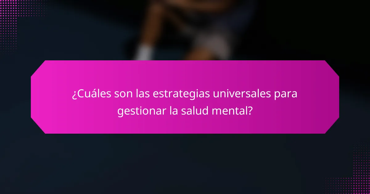 ¿Cuáles son las estrategias universales para gestionar la salud mental?
