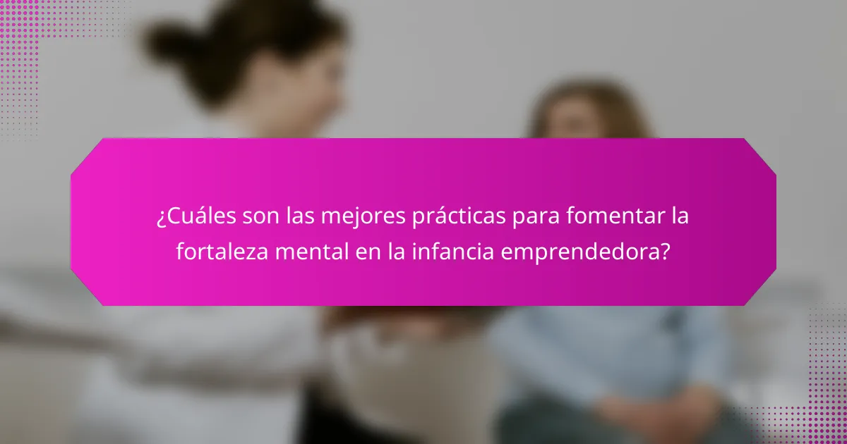 ¿Cuáles son las mejores prácticas para fomentar la fortaleza mental en la infancia emprendedora?