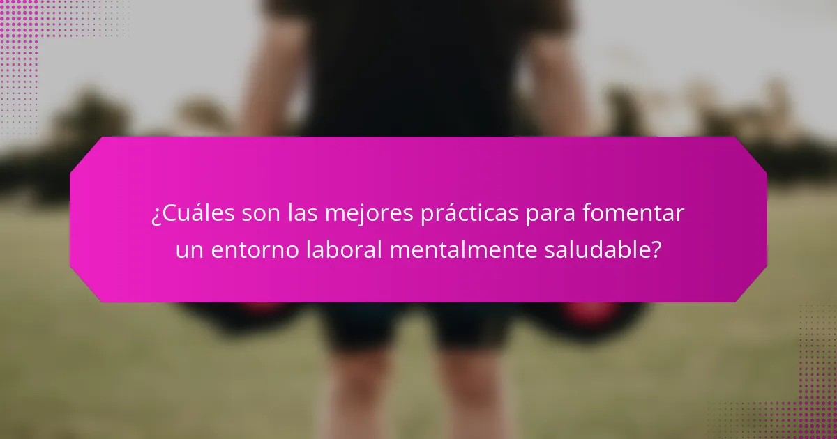 ¿Cuáles son las mejores prácticas para fomentar un entorno laboral mentalmente saludable?