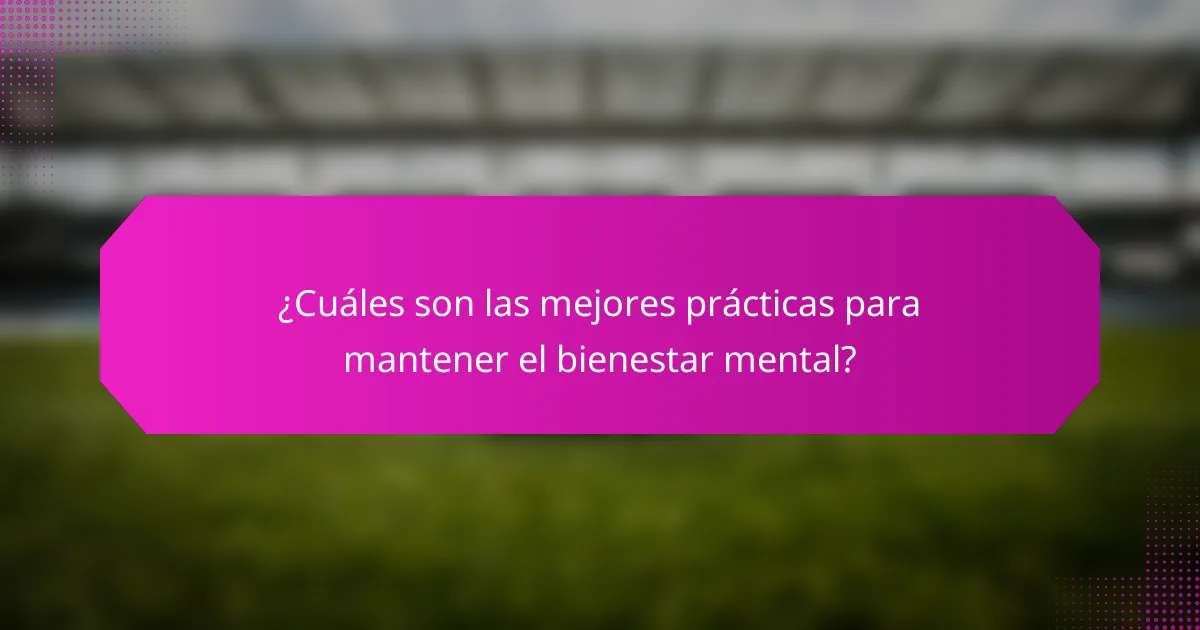 ¿Cuáles son las mejores prácticas para mantener el bienestar mental?