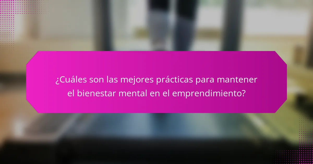 ¿Cuáles son las mejores prácticas para mantener el bienestar mental en el emprendimiento?