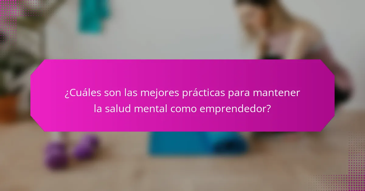 ¿Cuáles son las mejores prácticas para mantener la salud mental como emprendedor?