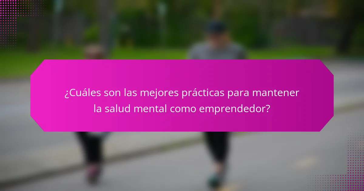 ¿Cuáles son las mejores prácticas para mantener la salud mental como emprendedor?