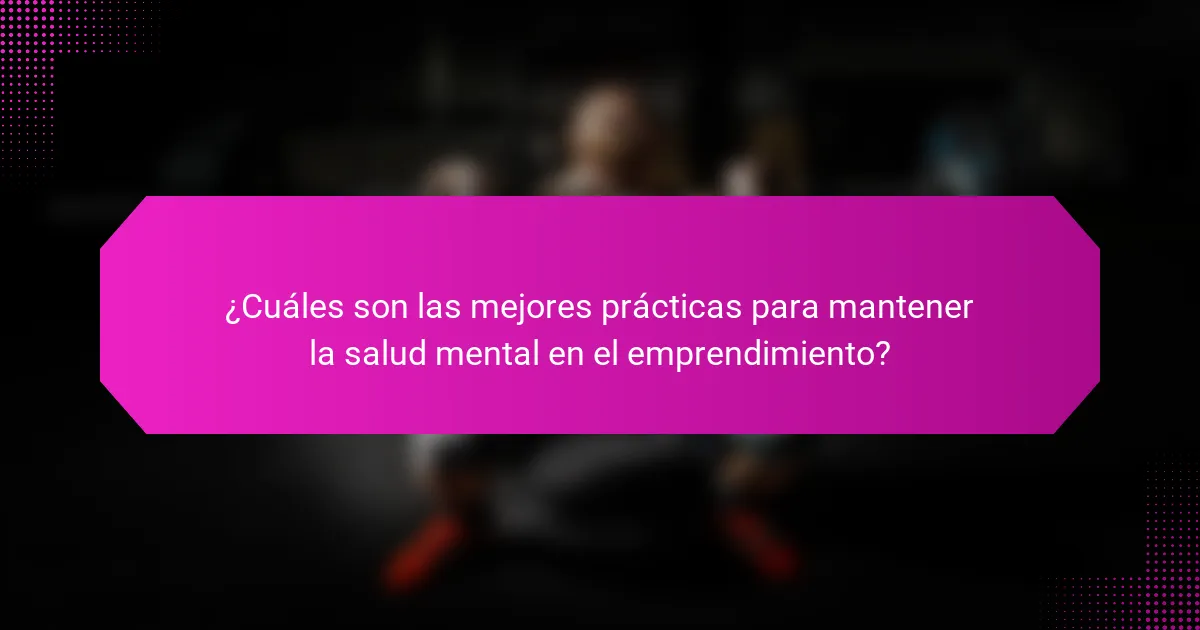 ¿Cuáles son las mejores prácticas para mantener la salud mental en el emprendimiento?
