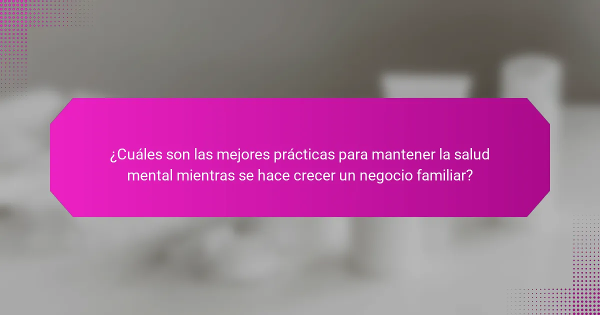 ¿Cuáles son las mejores prácticas para mantener la salud mental mientras se hace crecer un negocio familiar?