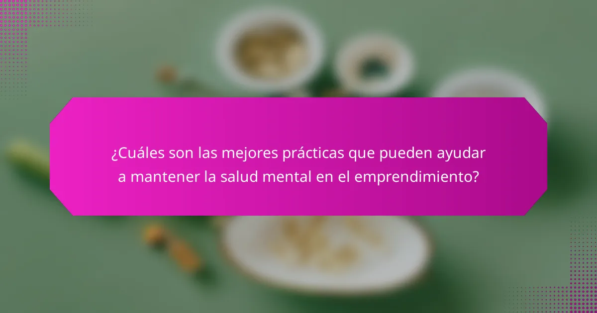 ¿Cuáles son las mejores prácticas que pueden ayudar a mantener la salud mental en el emprendimiento?