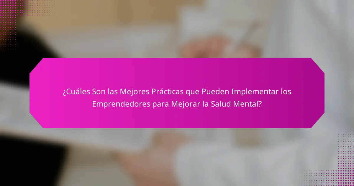 ¿Cuáles Son las Mejores Prácticas que Pueden Implementar los Emprendedores para Mejorar la Salud Mental?