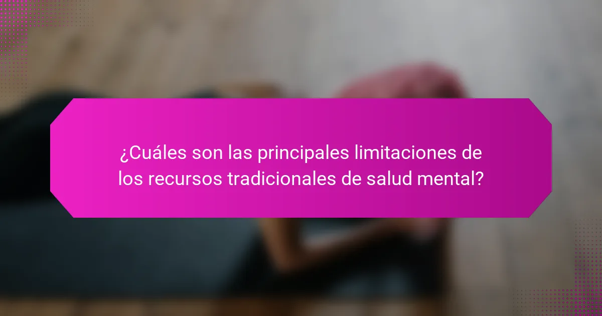 ¿Cuáles son las principales limitaciones de los recursos tradicionales de salud mental?