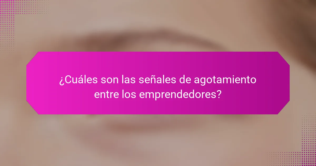 ¿Cuáles son las señales de agotamiento entre los emprendedores?