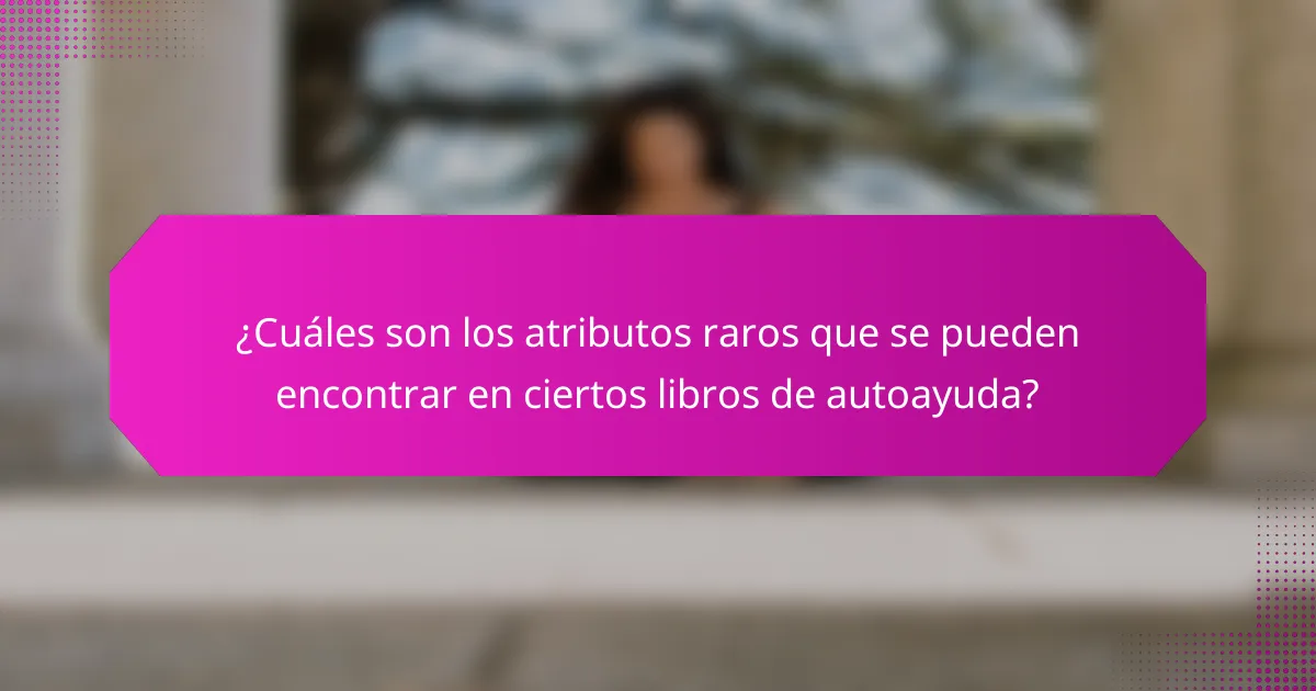¿Cuáles son los atributos raros que se pueden encontrar en ciertos libros de autoayuda?