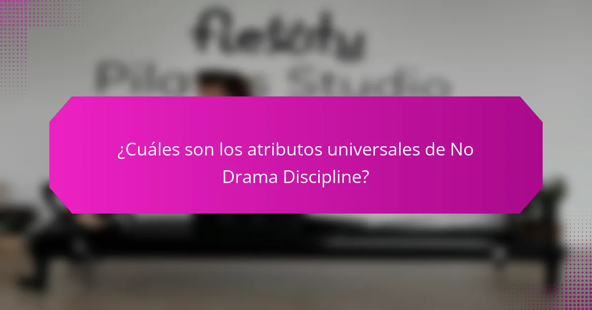 ¿Cuáles son los atributos universales de No Drama Discipline?