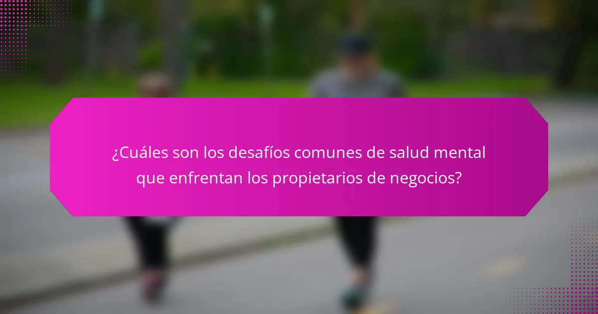 ¿Cuáles son los desafíos comunes de salud mental que enfrentan los propietarios de negocios?