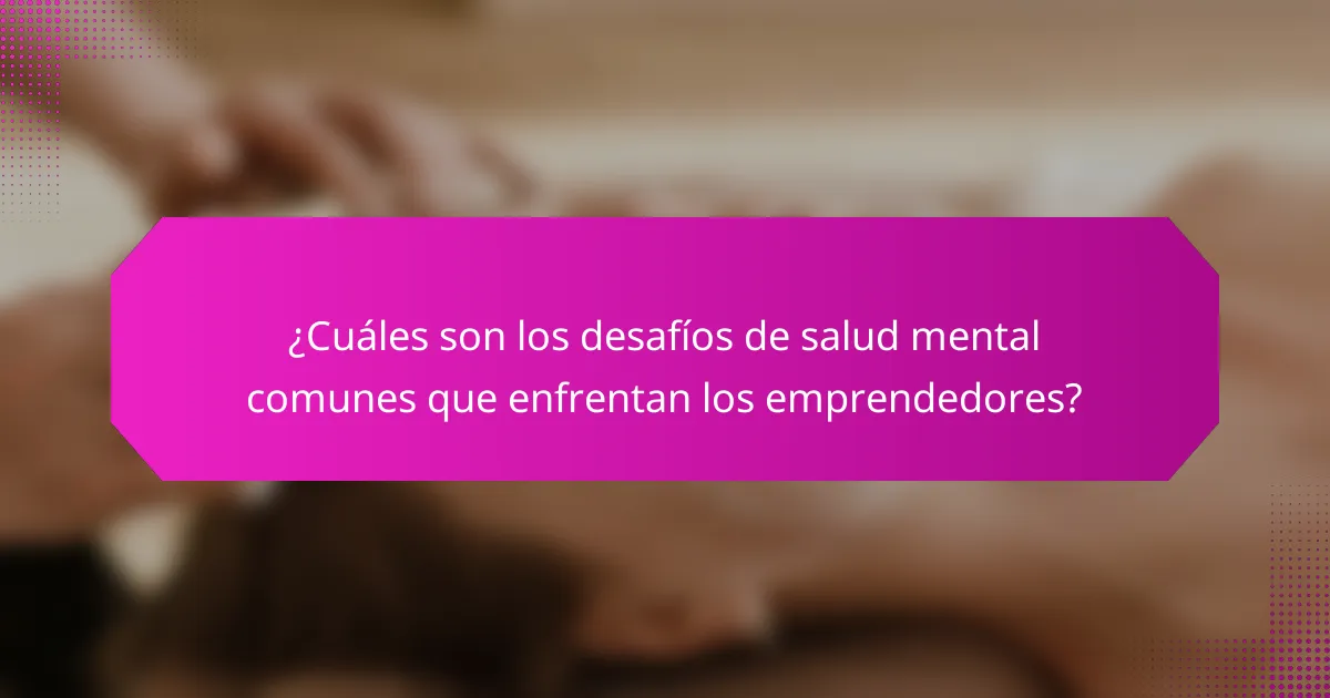 ¿Cuáles son los desafíos de salud mental comunes que enfrentan los emprendedores?