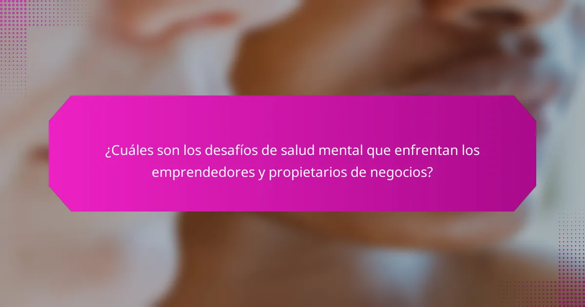 ¿Cuáles son los desafíos de salud mental que enfrentan los emprendedores y propietarios de negocios?