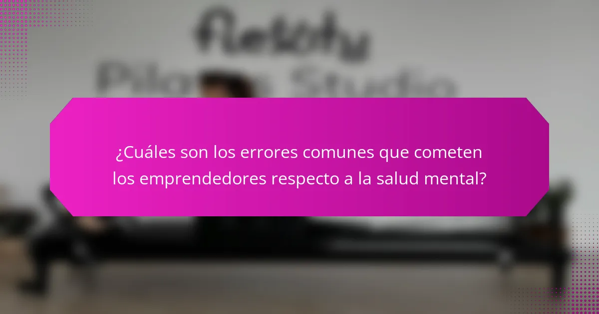 ¿Cuáles son los errores comunes que cometen los emprendedores respecto a la salud mental?