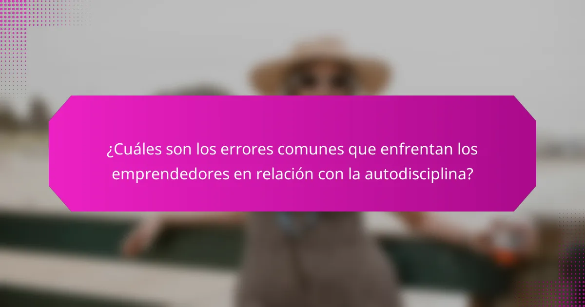 ¿Cuáles son los errores comunes que enfrentan los emprendedores en relación con la autodisciplina?