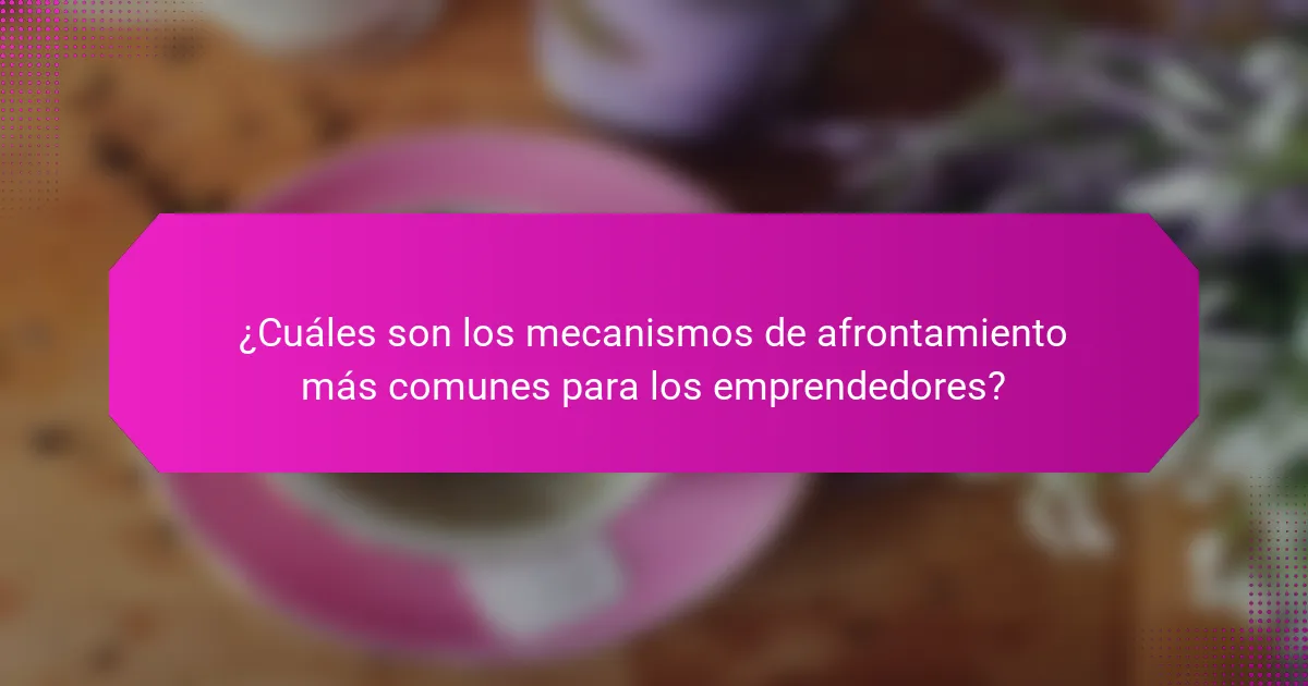 ¿Cuáles son los mecanismos de afrontamiento más comunes para los emprendedores?
