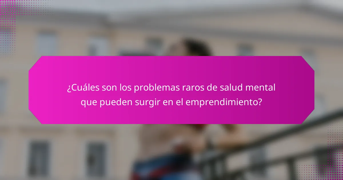 ¿Cuáles son los problemas raros de salud mental que pueden surgir en el emprendimiento?