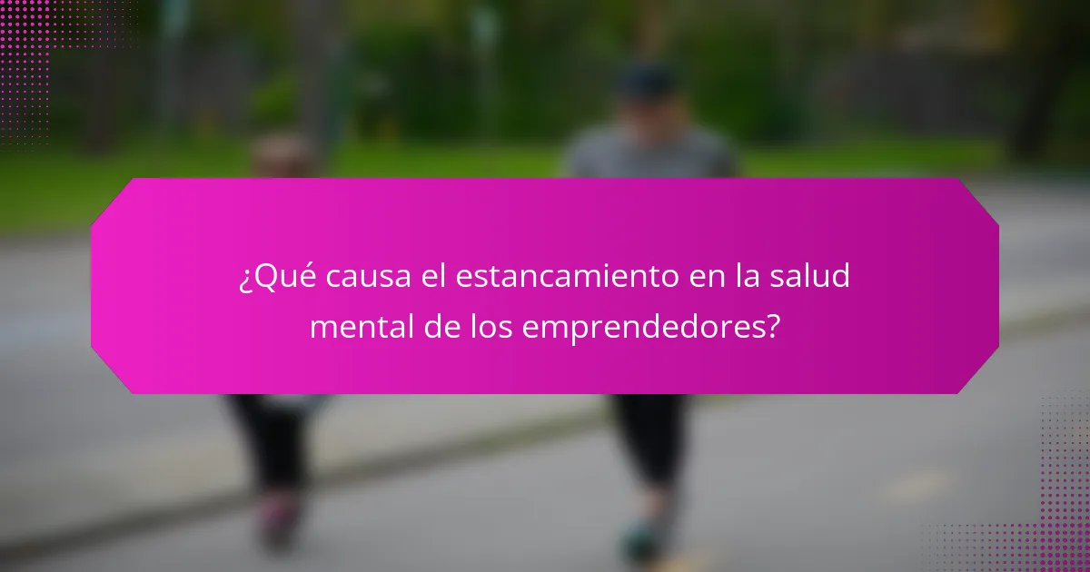 ¿Qué causa el estancamiento en la salud mental de los emprendedores?