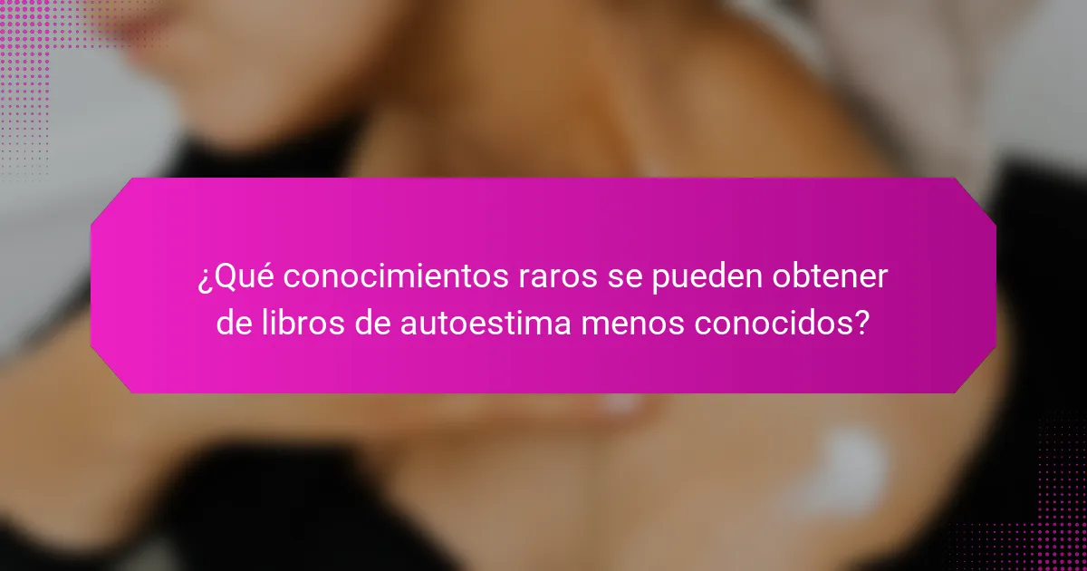 ¿Qué conocimientos raros se pueden obtener de libros de autoestima menos conocidos?