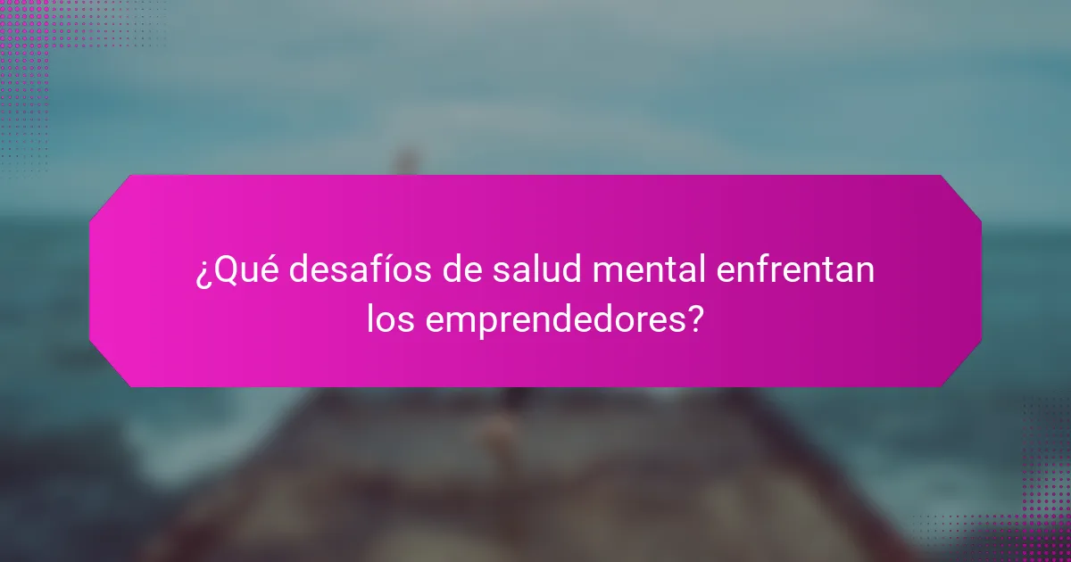 ¿Qué desafíos de salud mental enfrentan los emprendedores?