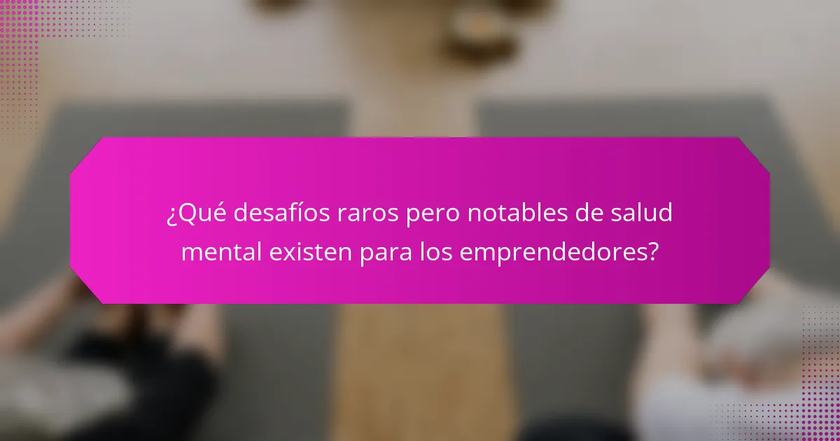 ¿Qué desafíos raros pero notables de salud mental existen para los emprendedores?