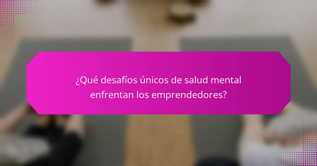 ¿Qué desafíos únicos de salud mental enfrentan los emprendedores?