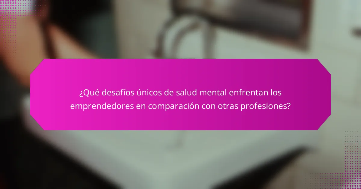 ¿Qué desafíos únicos de salud mental enfrentan los emprendedores en comparación con otras profesiones?